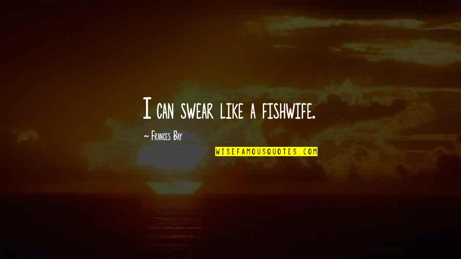 Being Strong For Your Boyfriend Quotes By Frances Bay: I can swear like a fishwife.