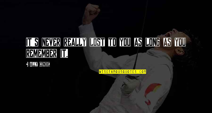 Being Strong For Your Daughter Quotes By Ally Condie: It's never really lost to you as long
