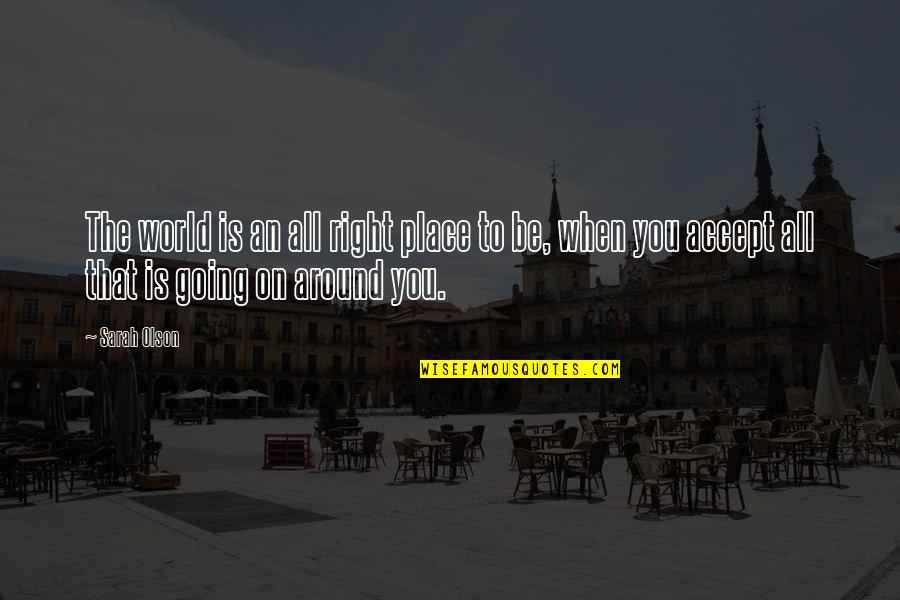 Being Strong For Your Daughter Quotes By Sarah Olson: The world is an all right place to