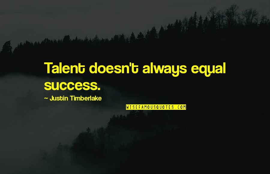 Being Strong For Your Man Quotes By Justin Timberlake: Talent doesn't always equal success.