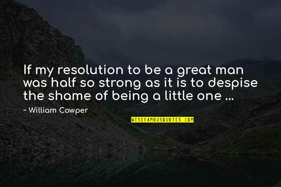 Being Strong For Your Man Quotes By William Cowper: If my resolution to be a great man