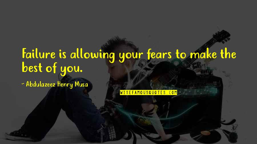 Being Strong For Your Sister Quotes By Abdulazeez Henry Musa: Failure is allowing your fears to make the