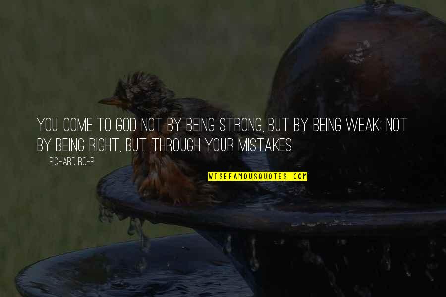 Being Strong God Quotes By Richard Rohr: You come to God not by being strong, Being Strong God Quotes By Richard Rohr: You come to God not by being strong,