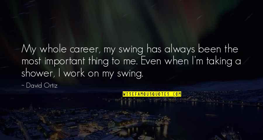 Being Strong Hearted Quotes By David Ortiz: My whole career, my swing has always been