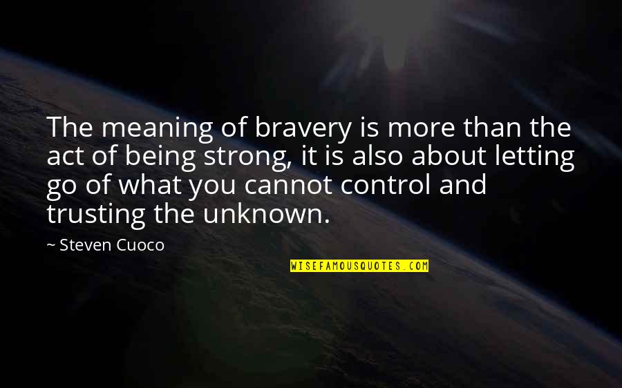 Being Strong In Life Quotes By Steven Cuoco: The meaning of bravery is more than the