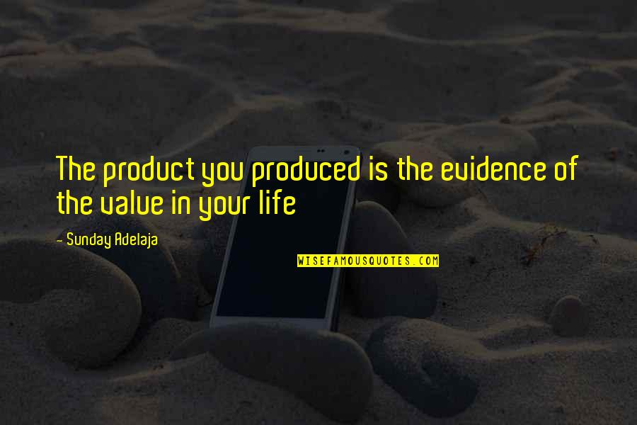 Being Strong In Life Quotes By Sunday Adelaja: The product you produced is the evidence of