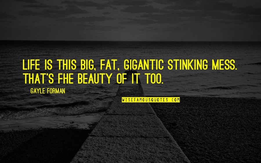 Being Strong In Times Of Trouble Quotes By Gayle Forman: Life is this big, fat, gigantic stinking mess.