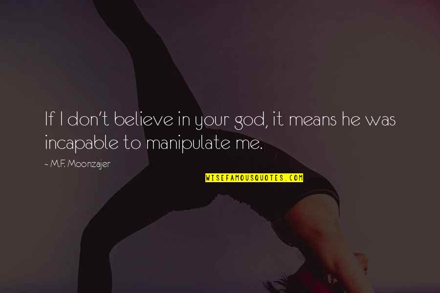 Being Strong In Times Of Trouble Quotes By M.F. Moonzajer: If I don't believe in your god, it