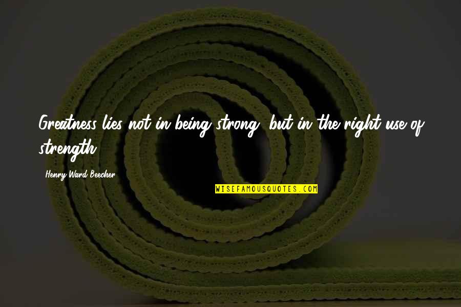 Being Strong Inspirational Quotes By Henry Ward Beecher: Greatness lies not in being strong, but in Being Strong Inspirational Quotes By Henry Ward Beecher: Greatness lies not in being strong, but in