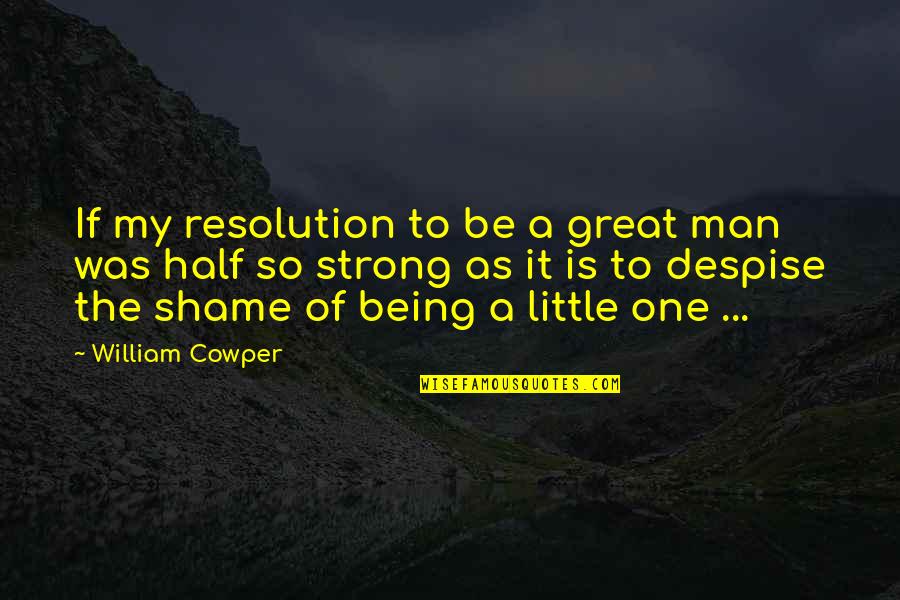 Being Strong Man Quotes By William Cowper: If my resolution to be a great man