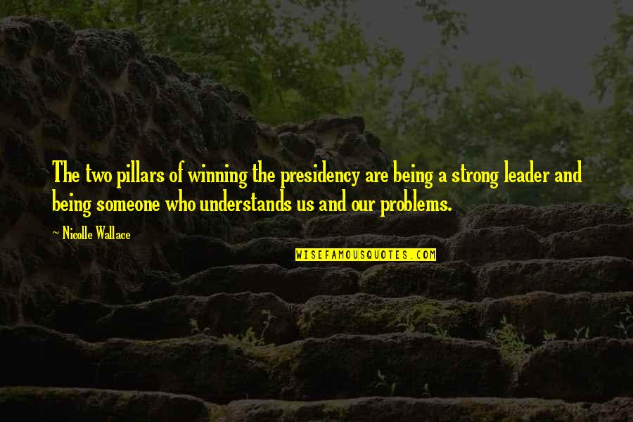 Being Strong On Your Own Quotes By Nicolle Wallace: The two pillars of winning the presidency are