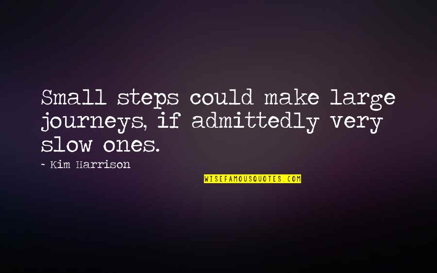 Being Strong Through Bad Times Quotes By Kim Harrison: Small steps could make large journeys, if admittedly