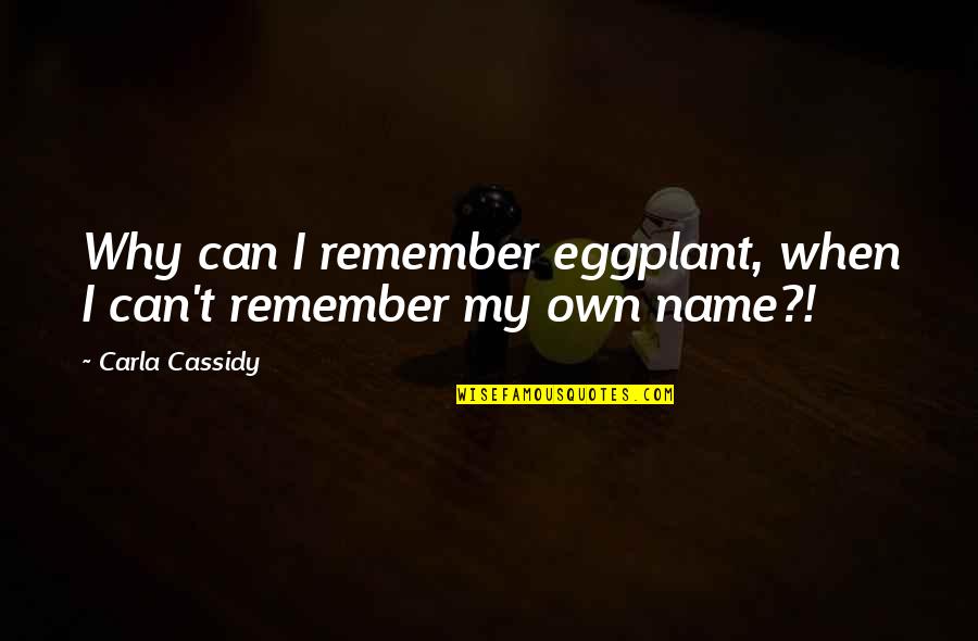 Being Strong Through Change Quotes By Carla Cassidy: Why can I remember eggplant, when I can't