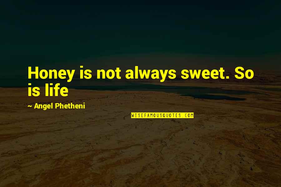 Being Strong Through Death Quotes By Angel Phetheni: Honey is not always sweet. So is life