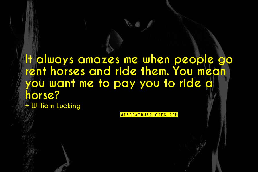 Being Strong Through Hard Times Quotes By William Lucking: It always amazes me when people go rent