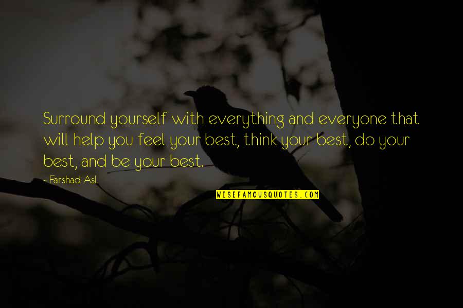 Being Strong Through Pain Quotes By Farshad Asl: Surround yourself with everything and everyone that will