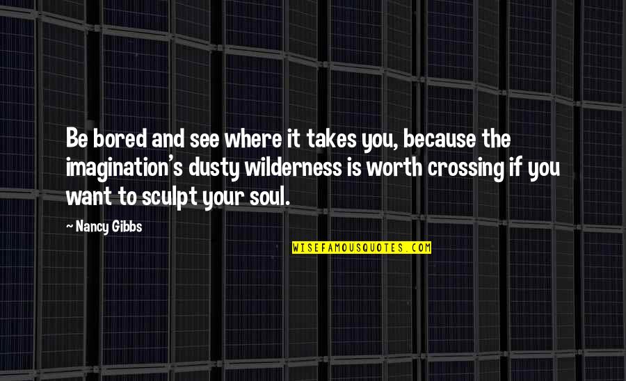 Being Strong Tripod Quotes By Nancy Gibbs: Be bored and see where it takes you,