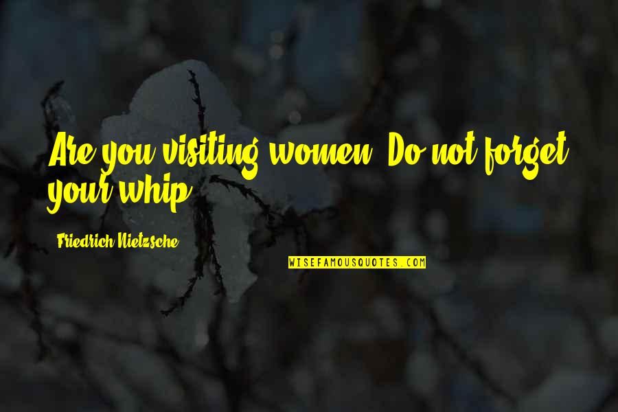 Being Strong When Sick Quotes By Friedrich Nietzsche: Are you visiting women? Do not forget your