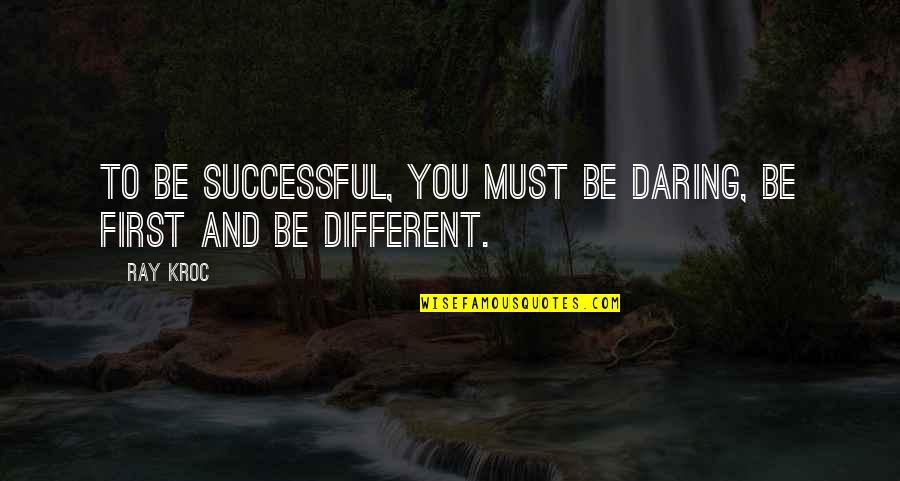 Being Strong With Cancer Quotes By Ray Kroc: To be successful, you must be daring, be