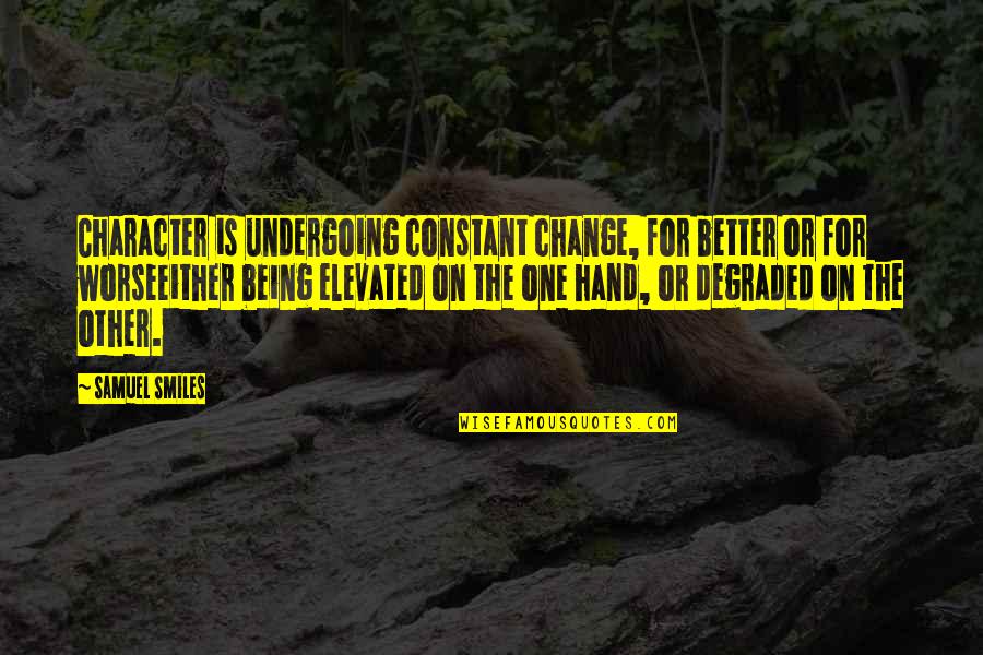 Being Strong With Cancer Quotes By Samuel Smiles: Character is undergoing constant change, for better or Being Strong With Cancer Quotes By Samuel Smiles: Character is undergoing constant change, for better or