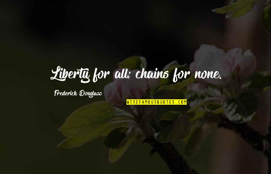 Being Strong With Friends Quotes By Frederick Douglass: Liberty for all; chains for none.