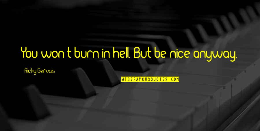 Being Strong With Love Quotes By Ricky Gervais: You won't burn in hell. But be nice