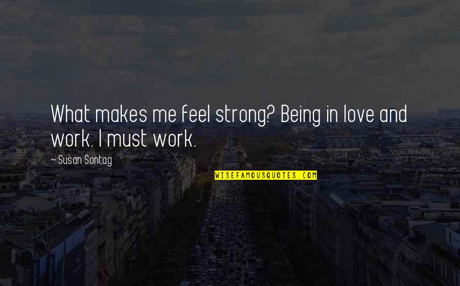 Being Strong With Love Quotes By Susan Sontag: What makes me feel strong? Being in love
