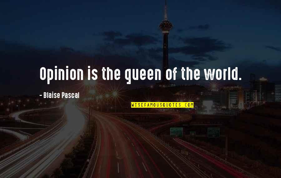 Being Strong Without Him Quotes By Blaise Pascal: Opinion is the queen of the world.