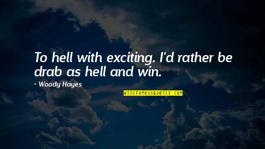 Being Strong Without Him Quotes By Woody Hayes: To hell with exciting. I'd rather be drab