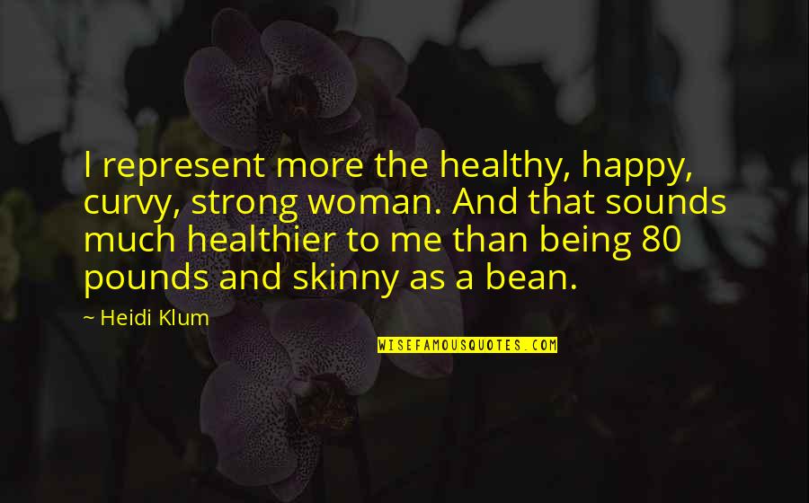 Being Strong Woman Quotes By Heidi Klum: I represent more the healthy, happy, curvy, strong