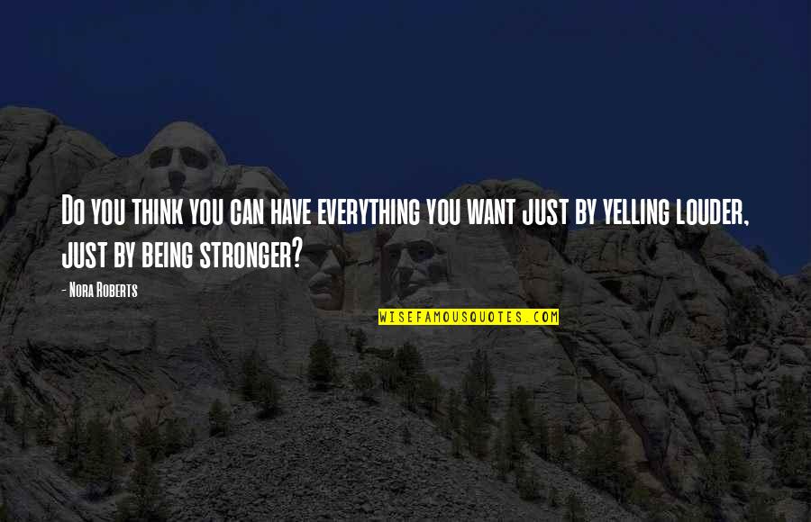 Being Stronger Than You Think Quotes By Nora Roberts: Do you think you can have everything you