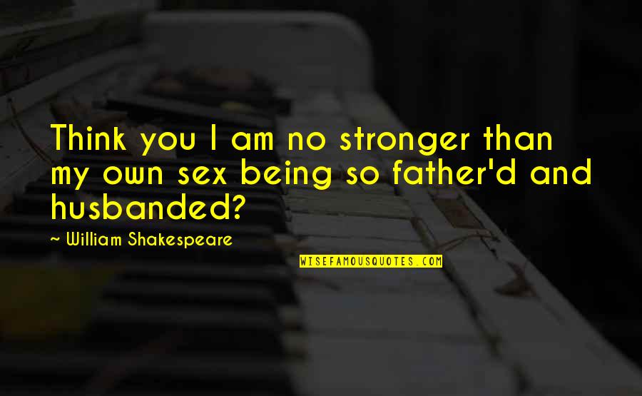 Being Stronger Than You Think You Are Quotes By William Shakespeare: Think you I am no stronger than my