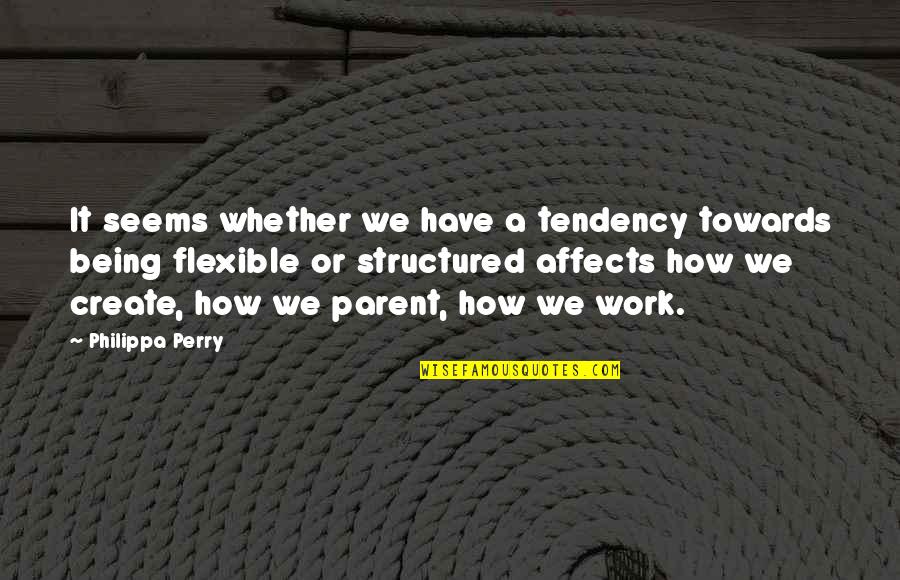 Being Structured Quotes By Philippa Perry: It seems whether we have a tendency towards