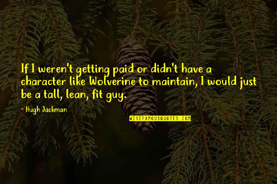 Being Strung Out Quotes By Hugh Jackman: If I weren't getting paid or didn't have