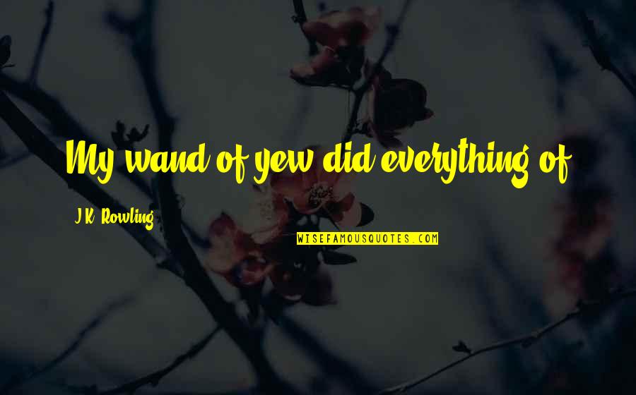 Being Strung Out Quotes By J.K. Rowling: My wand of yew did everything of