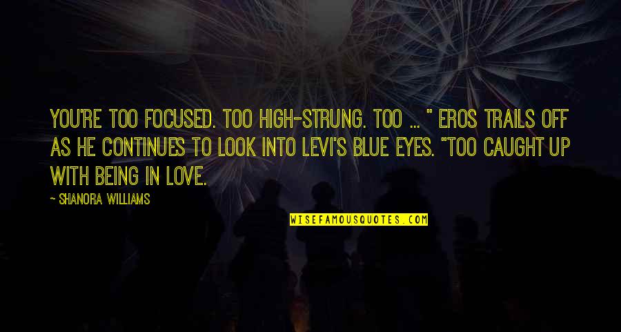 Being Strung Out Quotes By Shanora Williams: You're too focused. Too high-strung. Too ... "