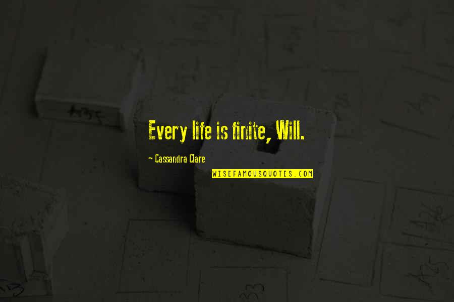 Being Stubborn And Love Quotes By Cassandra Clare: Every life is finite, Will. Being Stubborn And Love Quotes By Cassandra Clare: Every life is finite, Will.