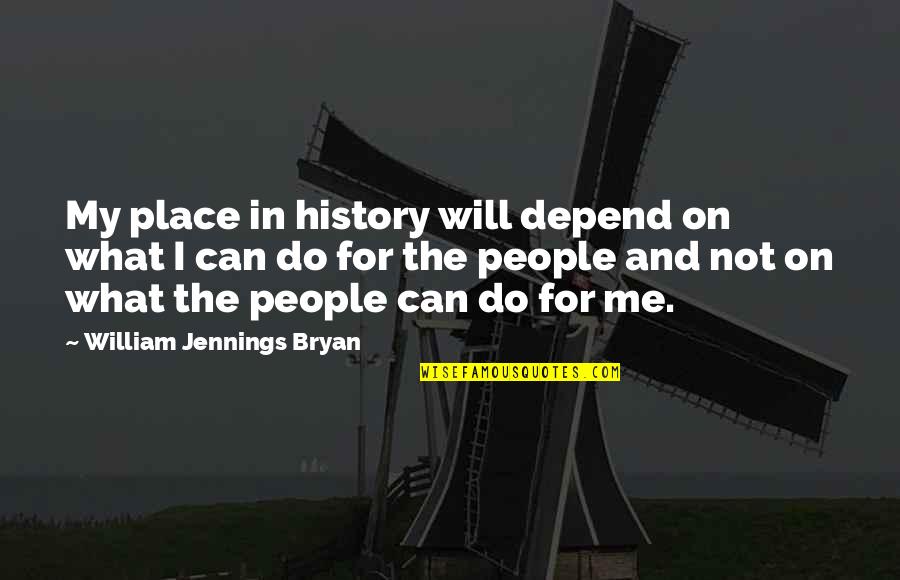Being Stubborn And Proud Quotes By William Jennings Bryan: My place in history will depend on what
