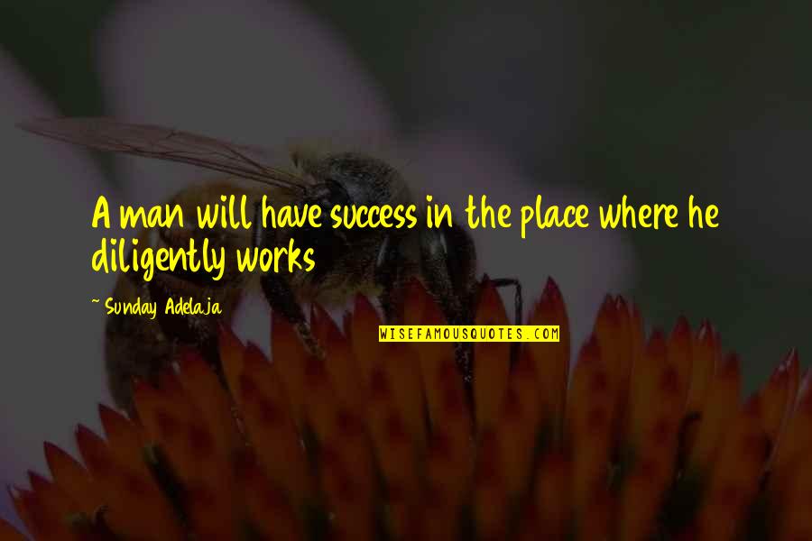 Being Stubborn In A Relationship Quotes By Sunday Adelaja: A man will have success in the place