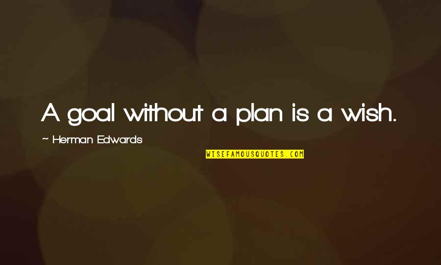 Being Stuck In A Time Warp Quotes By Herman Edwards: A goal without a plan is a wish.