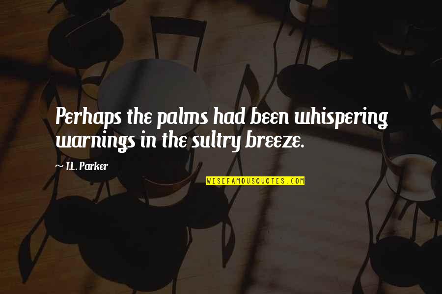 Being Stuck In My Head Quotes By T.L. Parker: Perhaps the palms had been whispering warnings in