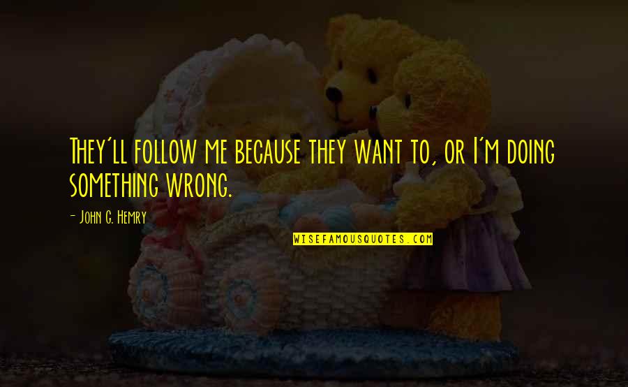 Being Stuck In One Place Quotes By John G. Hemry: They'll follow me because they want to, or