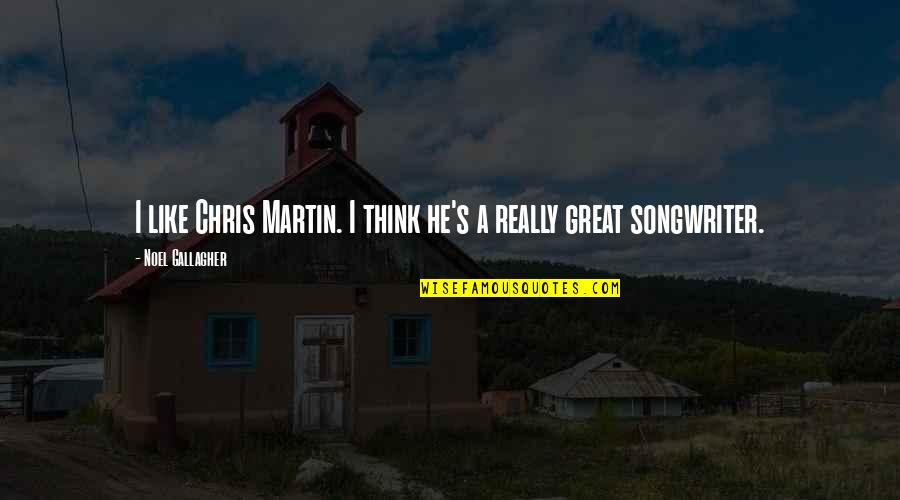 Being Stuck In The Middle Of A Fight Quotes By Noel Gallagher: I like Chris Martin. I think he's a