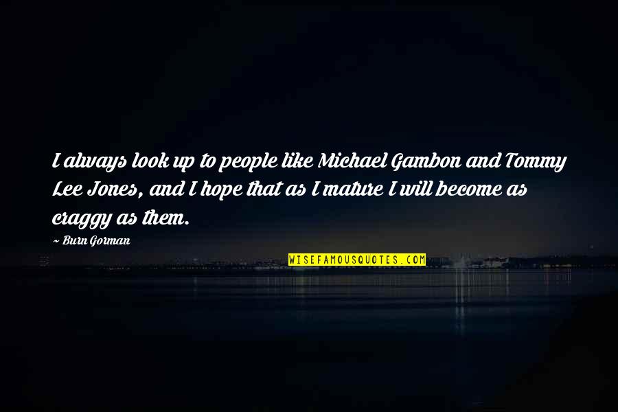 Being Stuck In The Past Quotes By Burn Gorman: I always look up to people like Michael