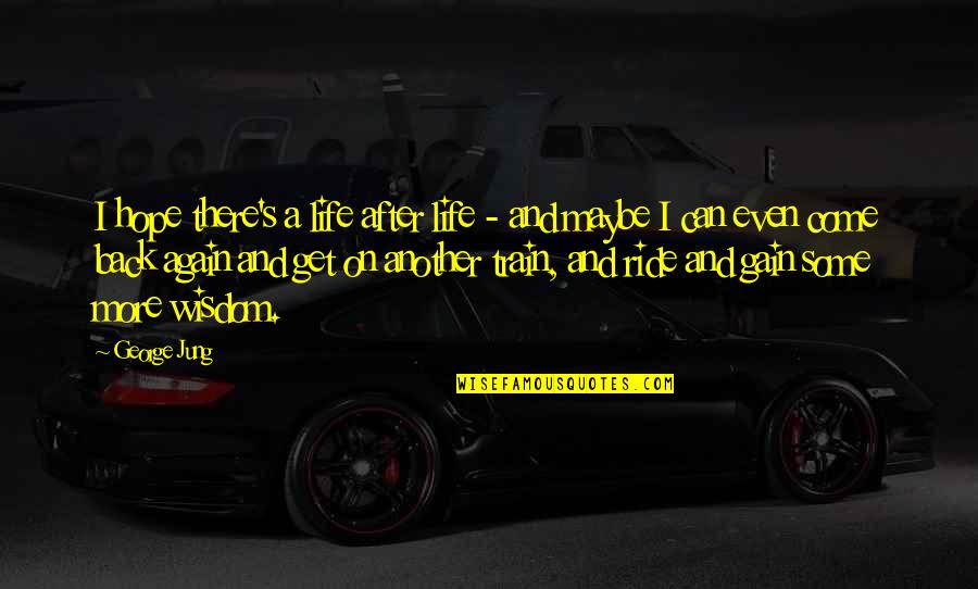 Being Stuck In Your Mind Quotes By George Jung: I hope there's a life after life - Being Stuck In Your Mind Quotes By George Jung: I hope there's a life after life -