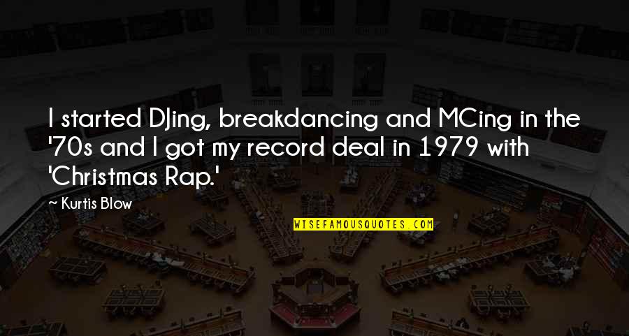 Being Stuck In Your Mind Quotes By Kurtis Blow: I started DJing, breakdancing and MCing in the Being Stuck In Your Mind Quotes By Kurtis Blow: I started DJing, breakdancing and MCing in the