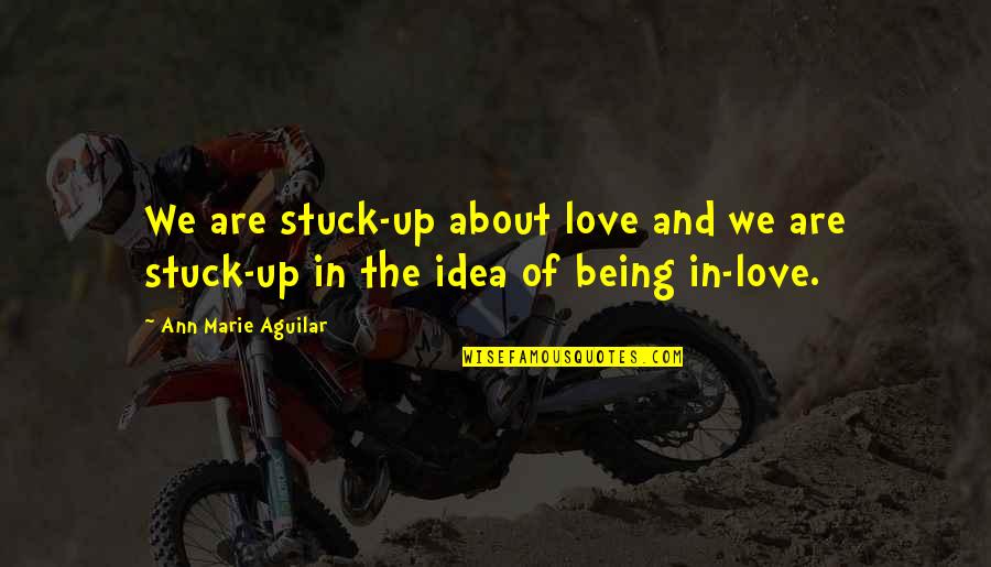 Being Stuck Quotes By Ann Marie Aguilar: We are stuck-up about love and we are