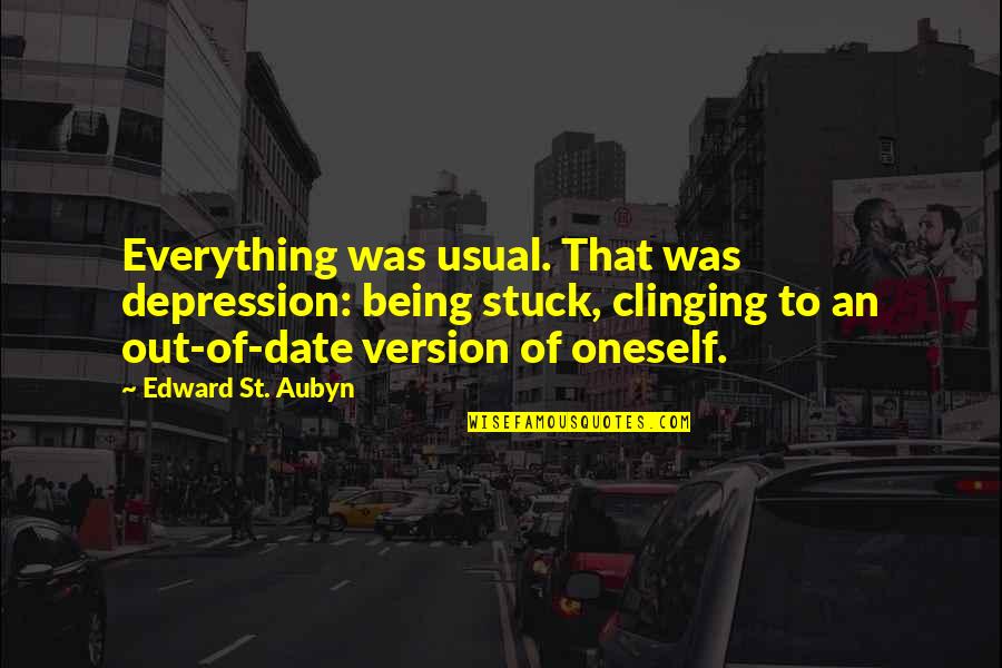 Being Stuck Quotes By Edward St. Aubyn: Everything was usual. That was depression: being stuck,