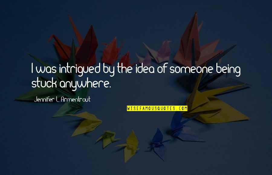 Being Stuck Quotes By Jennifer L. Armentrout: I was intrigued by the idea of someone
