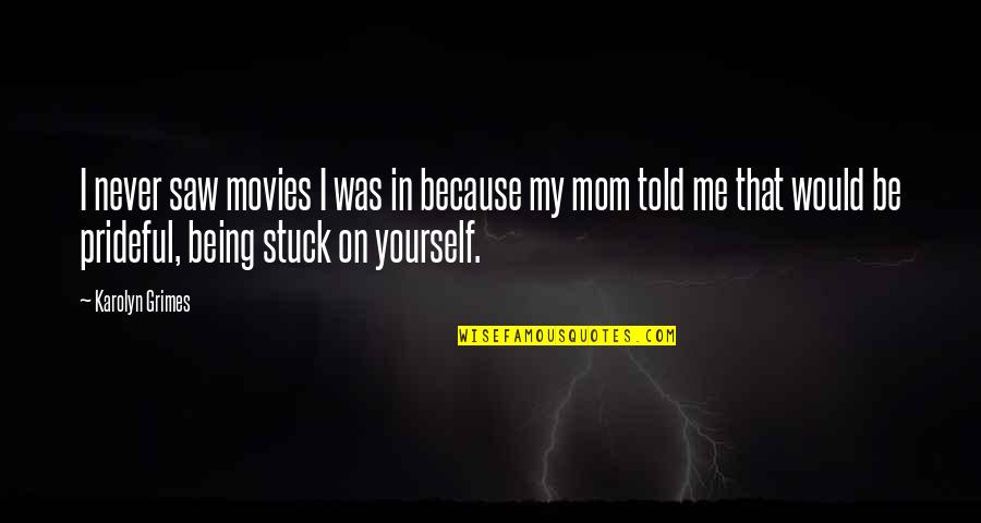 Being Stuck Quotes By Karolyn Grimes: I never saw movies I was in because